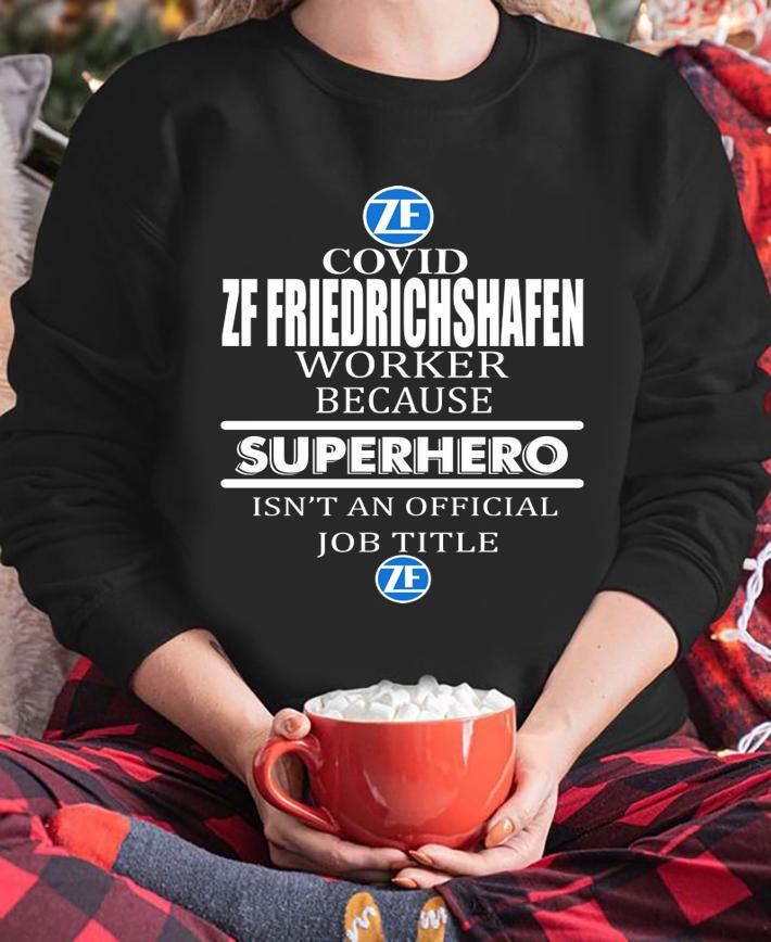 Covid Zf Friedrichshafen Worker Because Superhero Isnt An Official Job Title t-shirt sweatshirt