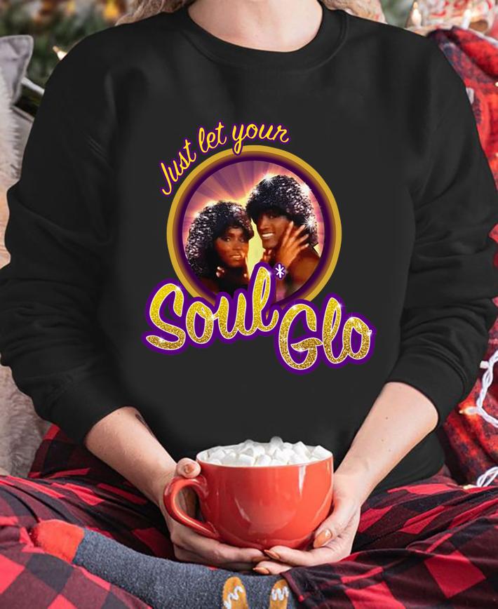Premium Just Let Your Soul Glo t-shirt sweatshirt