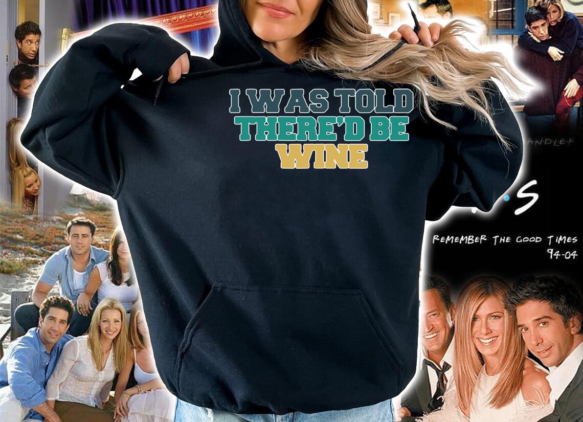 Colored Saying, I Was Told There’d Be Wine t-shirt hoodie