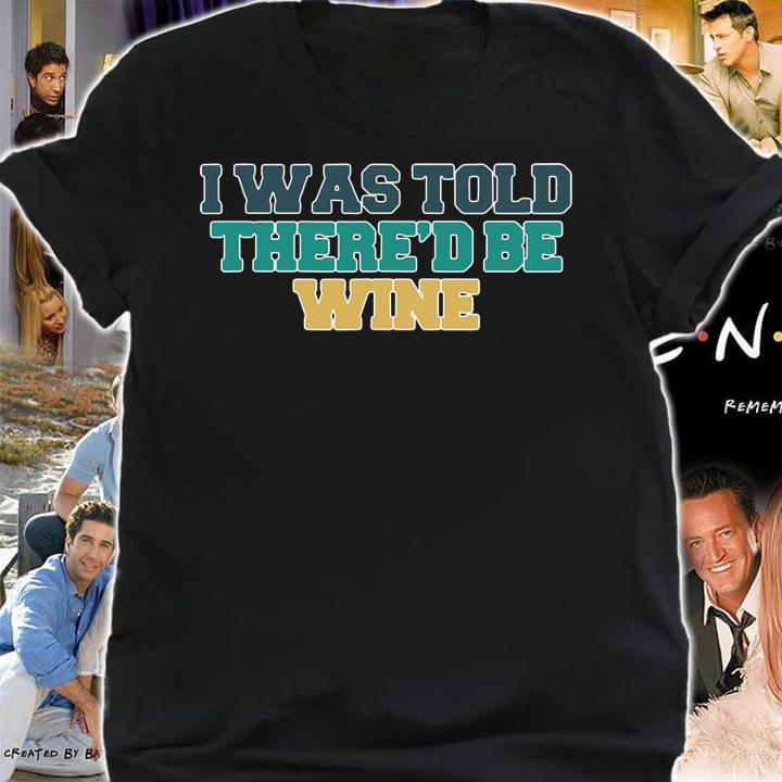 Colored Saying, I Was Told There’d Be Wine t-shirt shirt