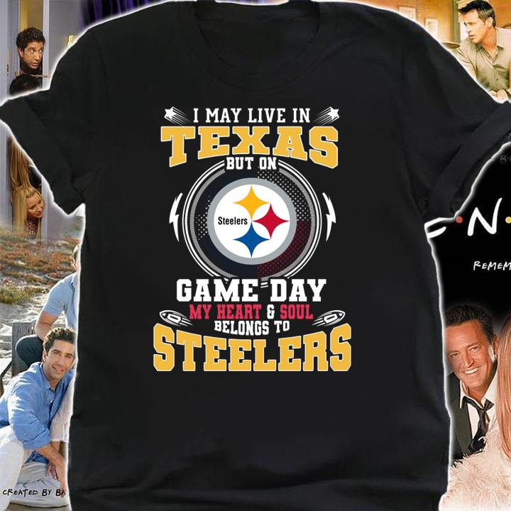 I May Live In Texas But On Game Day Belongs To Pittsburgh Steelers t-shirt shirt