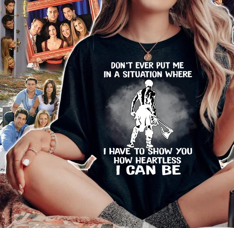 Original Don't Ever Put Me In A Situation Where I Have To Show You How Heartless I Can Be t-shirt woman shirt