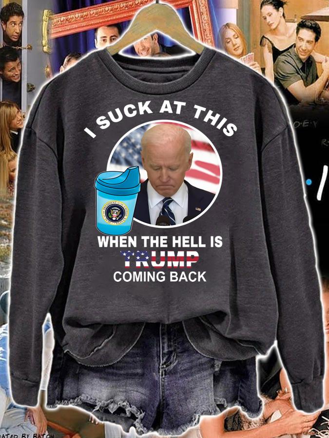 Joe Biden Sucks When The Hell is Trump coming back t-shirt sweatshirt