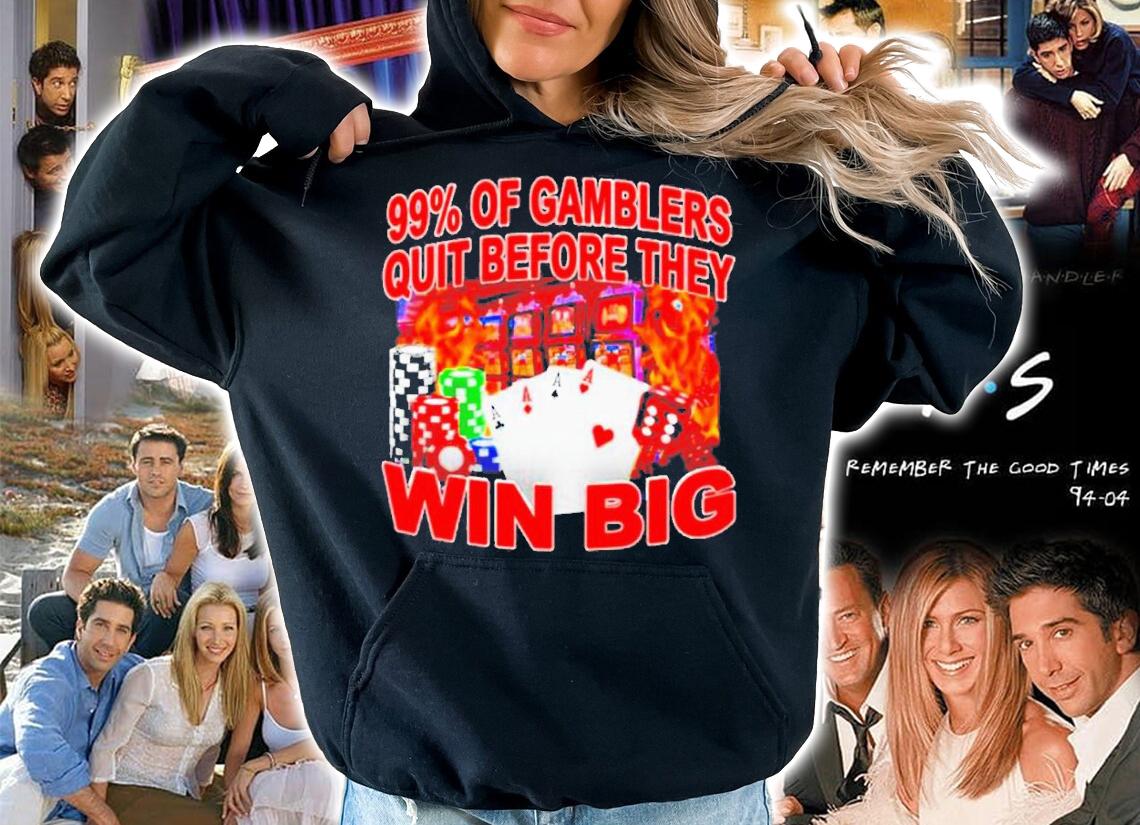 Awesome 99% Of Gambler Quit Before They Win Big Shirt t-shirt hoodie