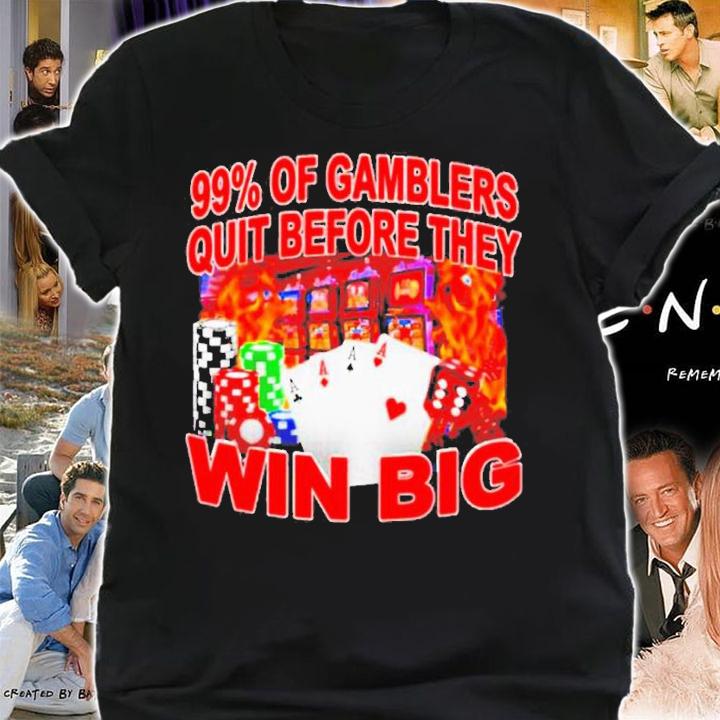 Awesome 99% Of Gambler Quit Before They Win Big Shirt t-shirt shirt