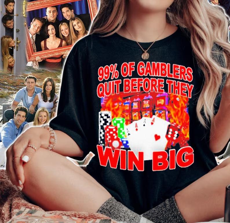 Awesome 99% Of Gambler Quit Before They Win Big Shirt t-shirt woman shirt