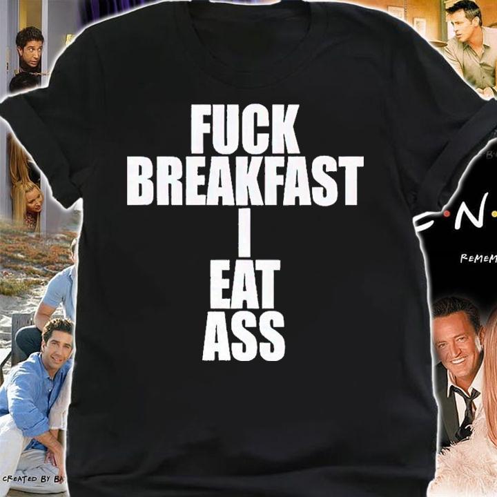 Fuck Breakfast I Eat Ass shirt t-shirt shirt