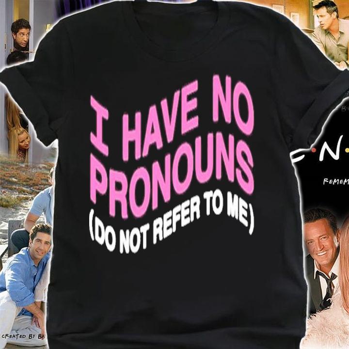 I have no pronouns do not refer to me t-shirt shirt