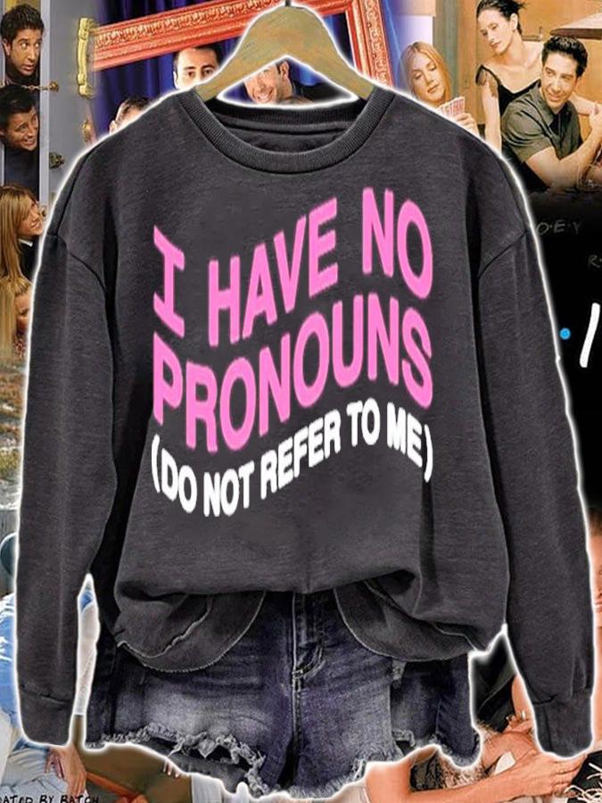 I have no pronouns do not refer to me t-shirt sweatshirt