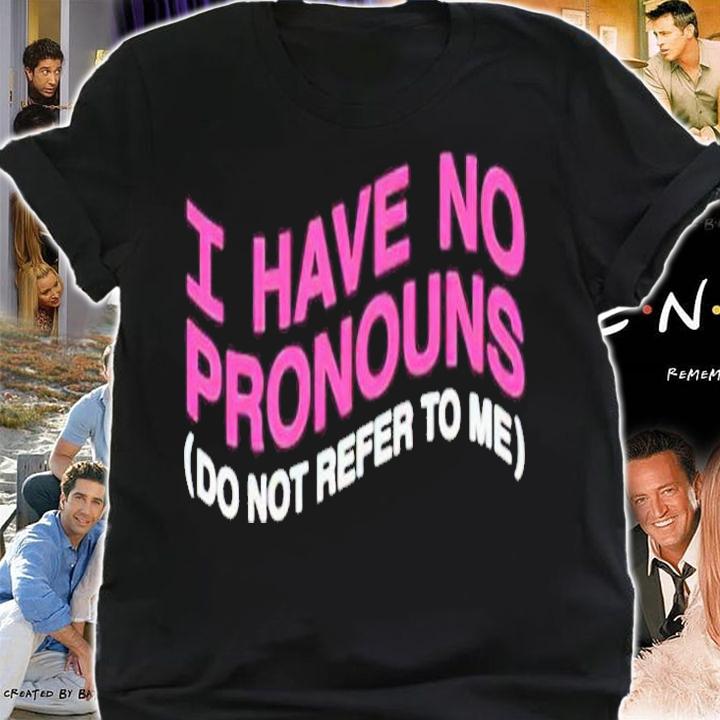 I have no pronouns shirt t-shirt shirt