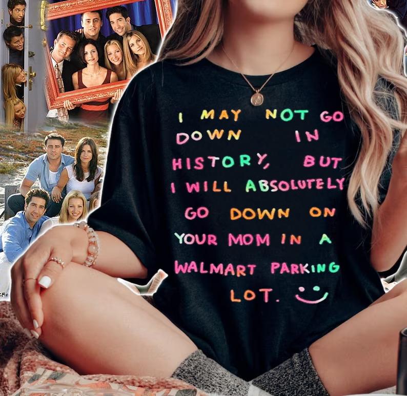 I will absolutely go down on your mom in a walmart parking lot shirt t-shirt woman shirt