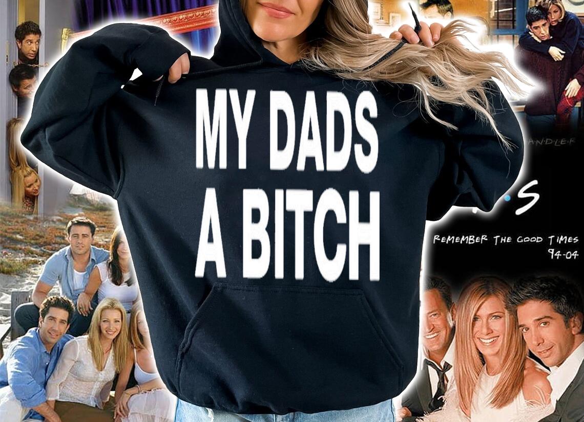 My Dads A Bitch T-Shirt t-shirt hoodie