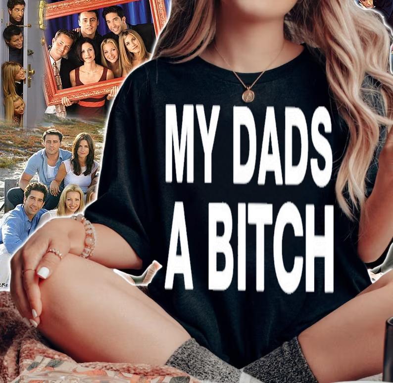 My Dads A Bitch T-Shirt t-shirt woman shirt