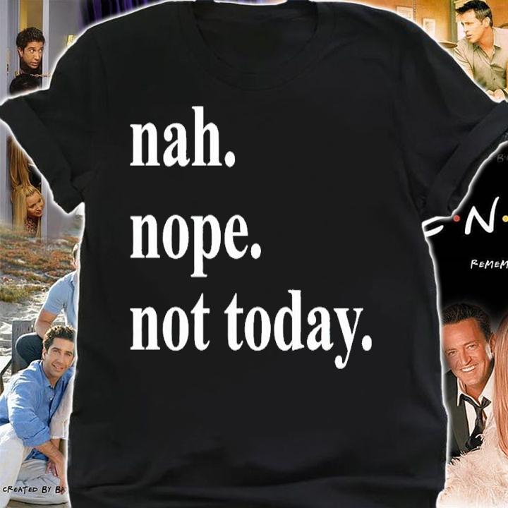 Nah nope not today shirt t-shirt shirt