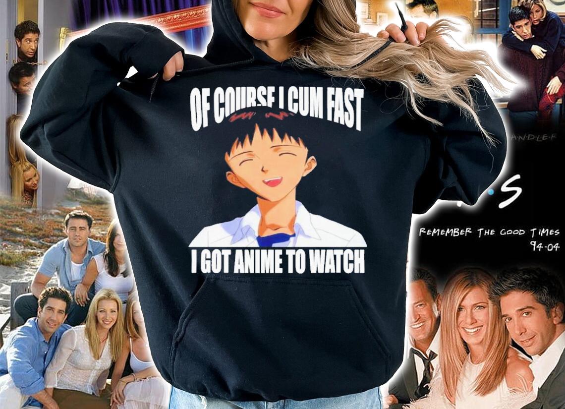 Official Of Course I Cum Fast I Got Anime To Watch Shirt t-shirt hoodie