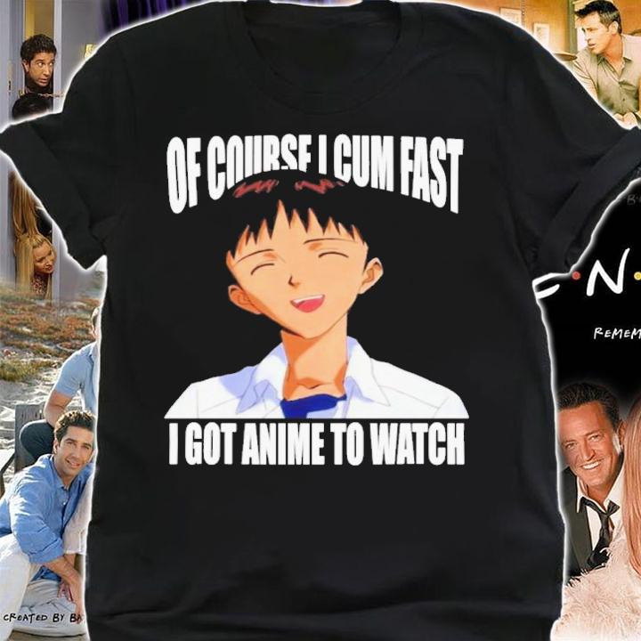 Official Of Course I Cum Fast I Got Anime To Watch Shirt t-shirt shirt
