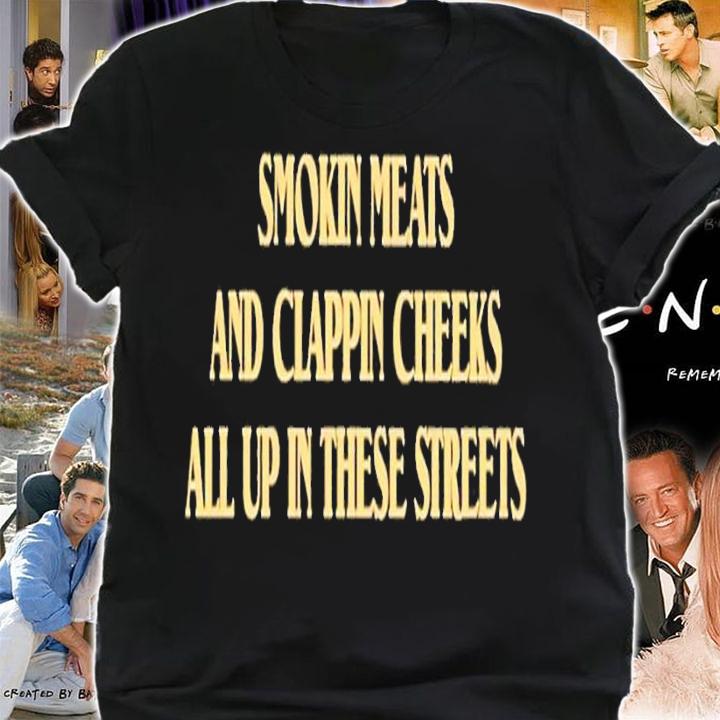 Smokin Meats And Clappin Cheeks All Up In These Streets Shirt t-shirt