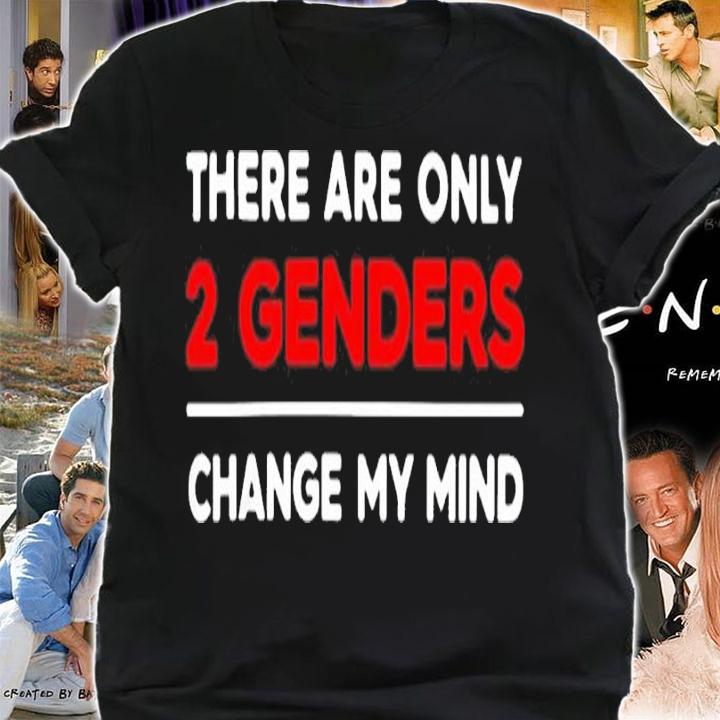 There Are Only 2 Genders Change My Mind Shirt t-shirt
