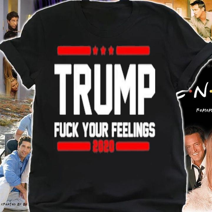 Trump Fuck Your Feelings 2020 Shirt t-shirt