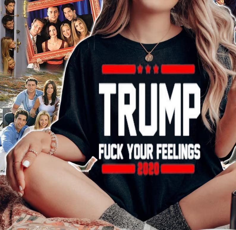Trump Fuck Your Feelings 2020 Shirt t-shirt