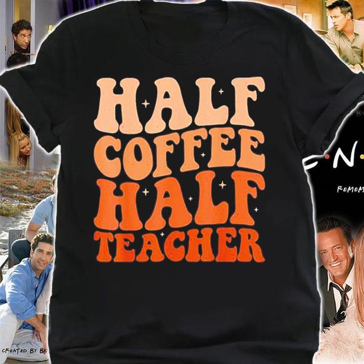 Half Coffee Half Teacher First Day Of School Teacher T-Shirt t-shirt
