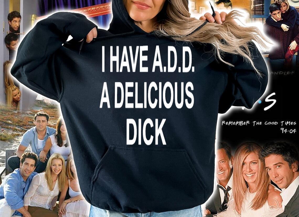 I Have Add A Delicious Dick T-Shirt t-shirt