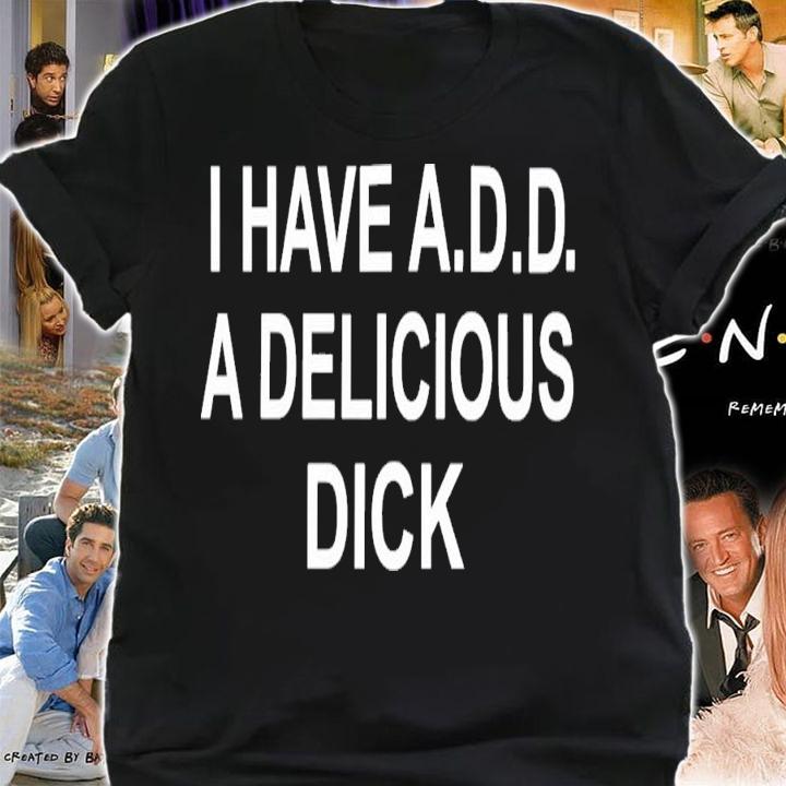 I Have Add A Delicious Dick T-Shirt t-shirt