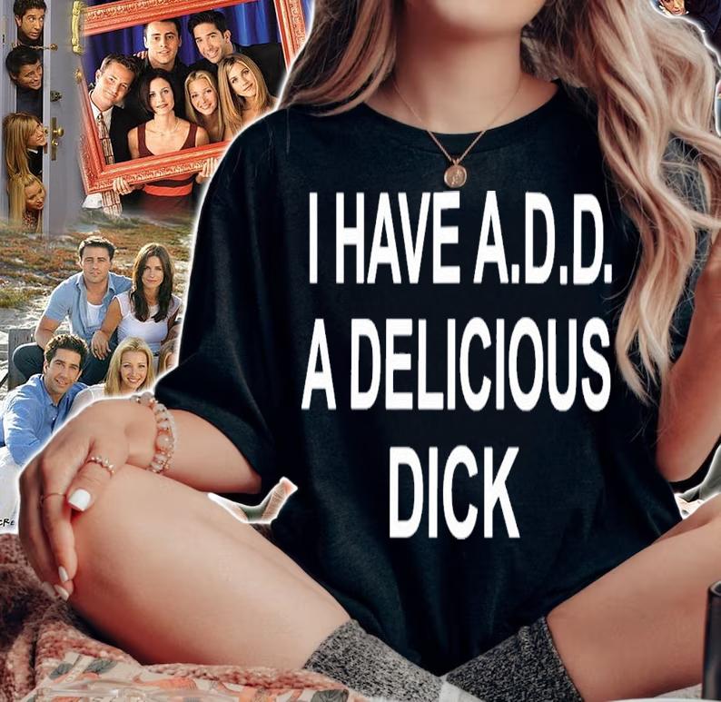 I Have Add A Delicious Dick T-Shirt t-shirt
