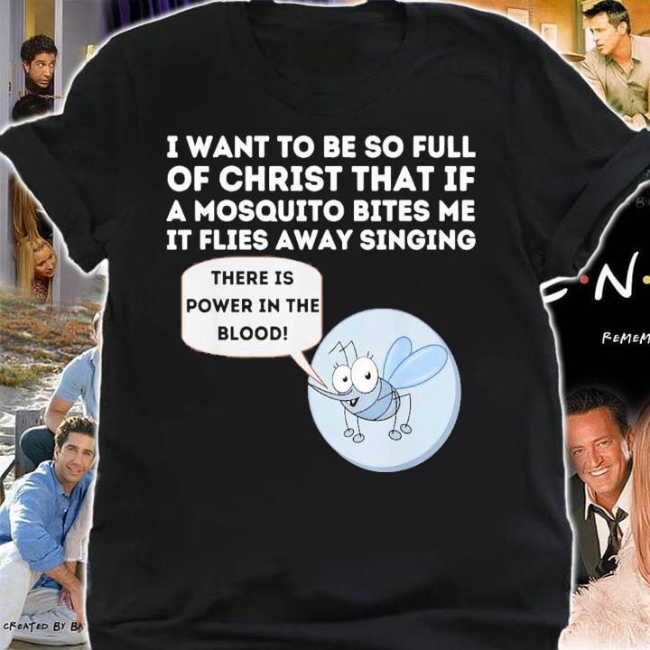I Want To Be So Full Of Christ That If A Mosquito Bites Me T-Shirt t-shirt