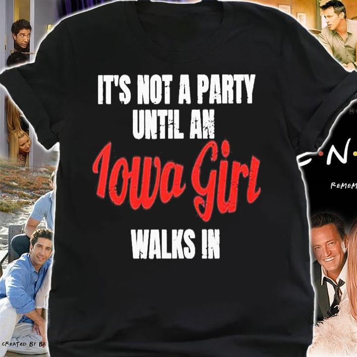 Its Not A Party Until An Iowa Girl Walks In T-Shirt t-shirt