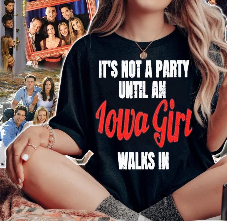 Its Not A Party Until An Iowa Girl Walks In T-Shirt t-shirt