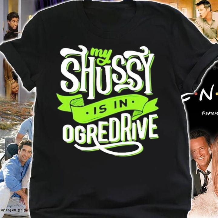 Shussy Is In Ogredrive Shirt t-shirt