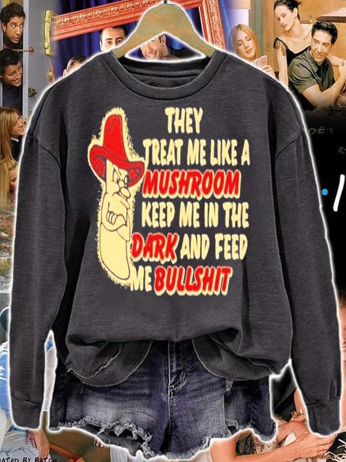 They treat me like a mushroom keep me in the dark and feed me bullshit shirt t-shirt