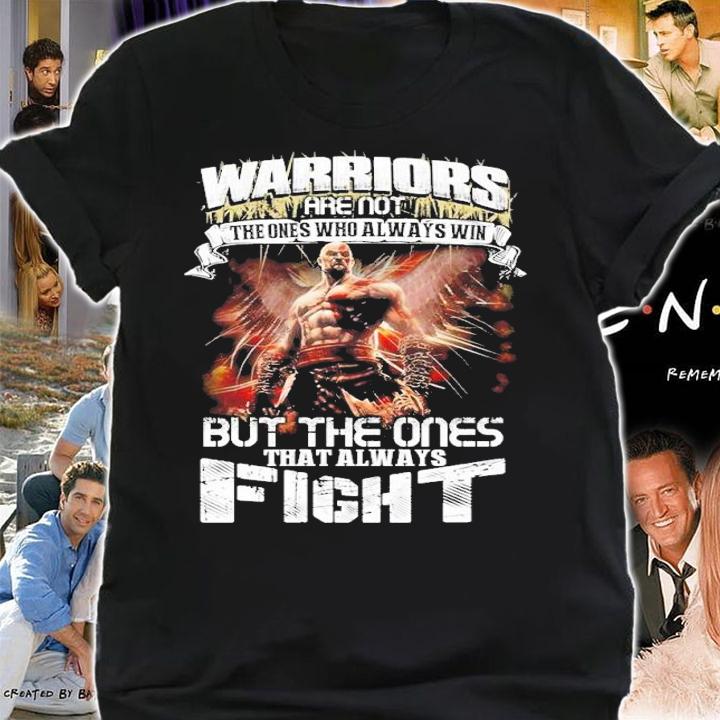 Warriors Are Not The Ones Who Always Win But The Ones That Always Fight shirt t-shirt