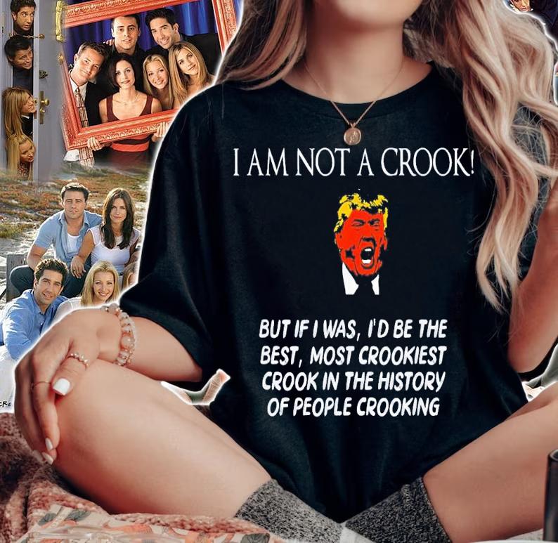 Trump I Am Not A Crook But If I Was I'd Be The Best T-Shirt t-shirt woman shirt