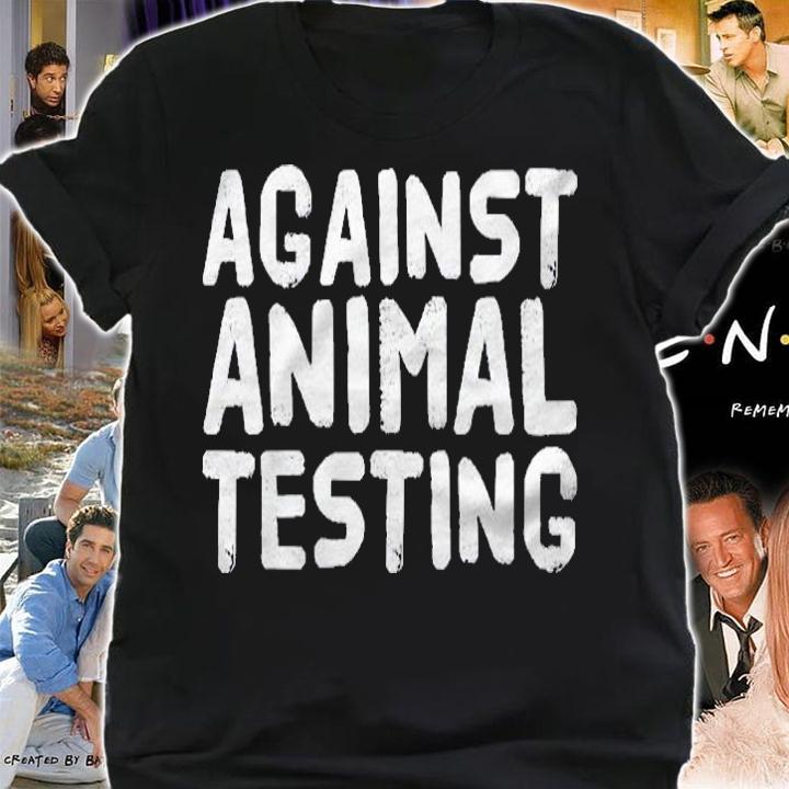 Against Animal Testing Funny Vegetarian Pet Gift Idea shirt t-shirt shirt