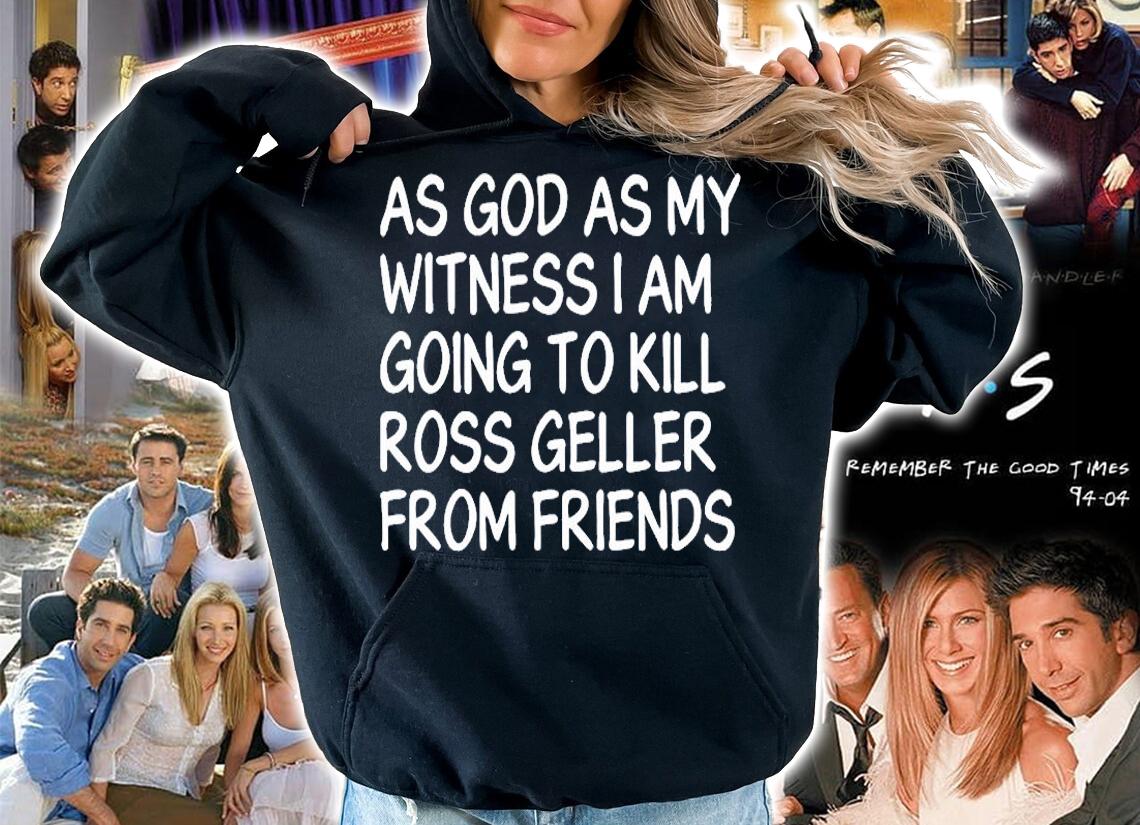 As God As My Witness I Am Going To Kill Ross Geller From Friend T-Shirt t-shirt hoodie