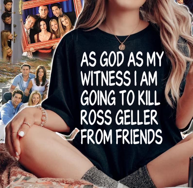 As God As My Witness I Am Going To Kill Ross Geller From Friend T-Shirt t-shirt woman shirt