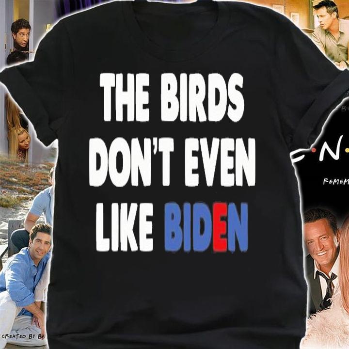 Biden Bird Poop The Birds Don't Even Like Biden T-Shirt t-shirt shirt
