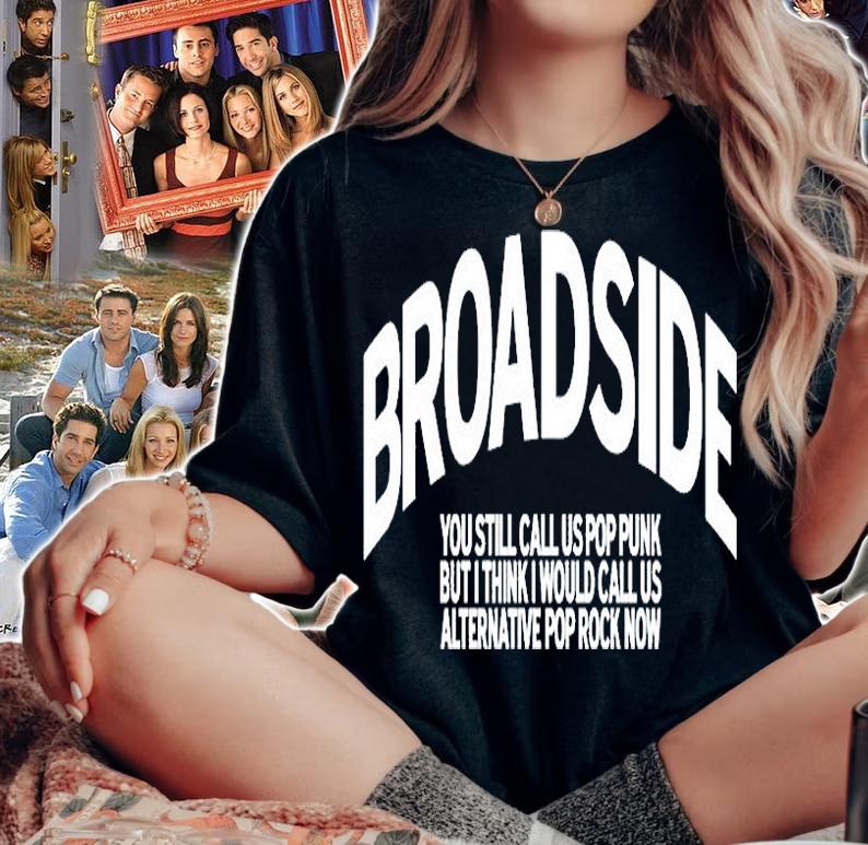 Broadside You Still Call Us Pop Punk But I Think I Would Call Us Alternative Pop Rock Now t-shirt woman shirt