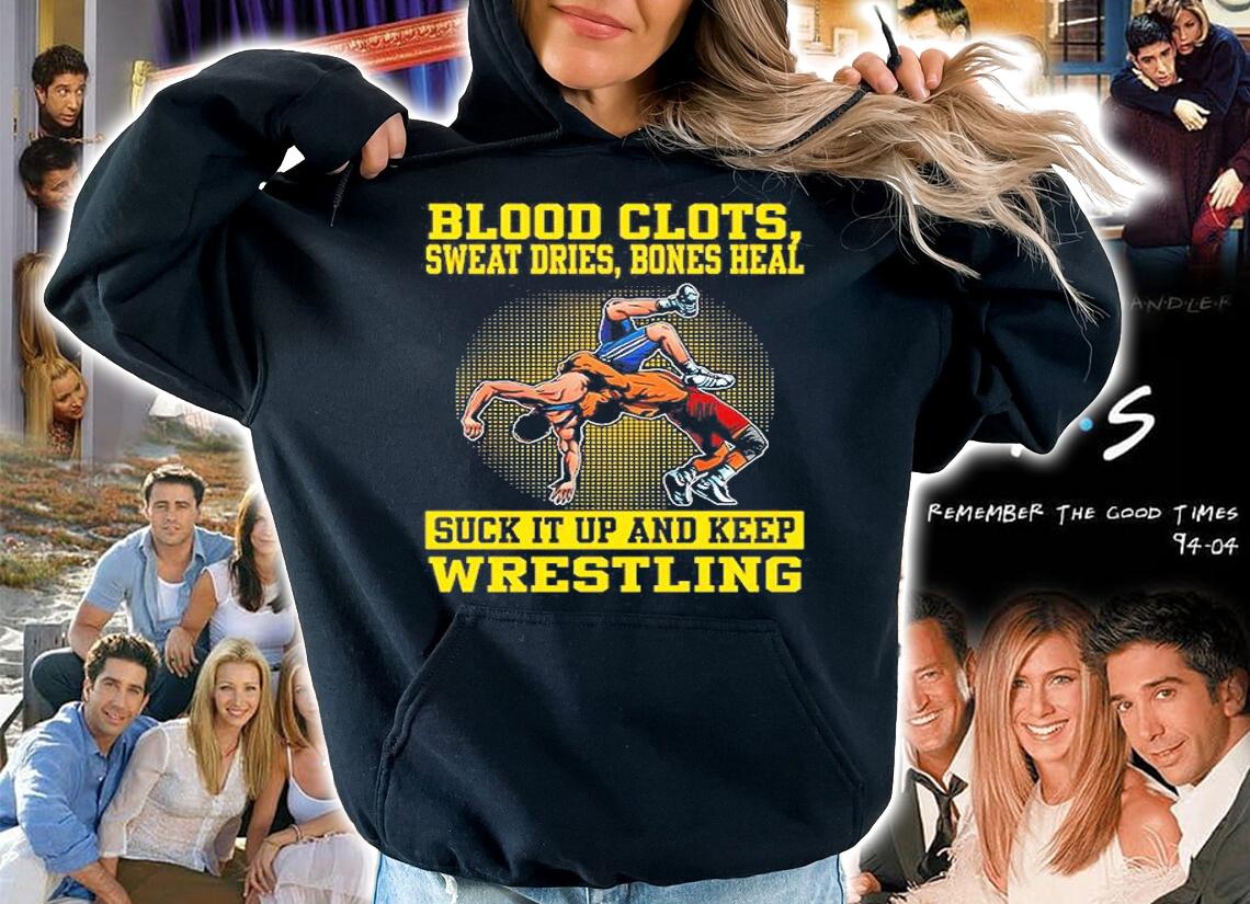 Blood Clots Sweat Dries Bones Heal Suck It Up And Keep Wrestling T-Shirt t-shirt hoodie