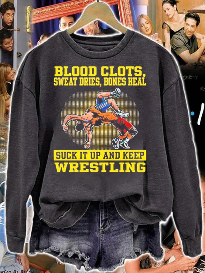 Blood Clots Sweat Dries Bones Heal Suck It Up And Keep Wrestling T-Shirt t-shirt sweatshirt