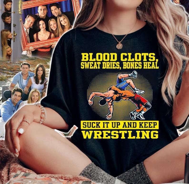 Blood Clots Sweat Dries Bones Heal Suck It Up And Keep Wrestling T-Shirt t-shirt woman shirt