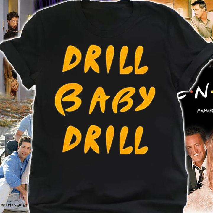 Drill Baby Drill T-Shirt t-shirt shirt