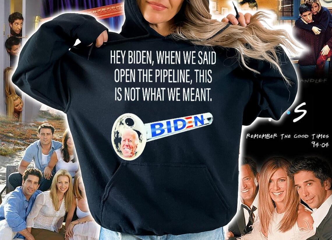 Hey Biden When We Said Open The Pipeline This Is Not What We Meant T-Shirt t-shirt