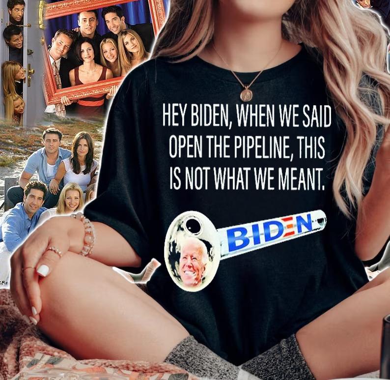 Hey Biden When We Said Open The Pipeline This Is Not What We Meant T-Shirt t-shirt