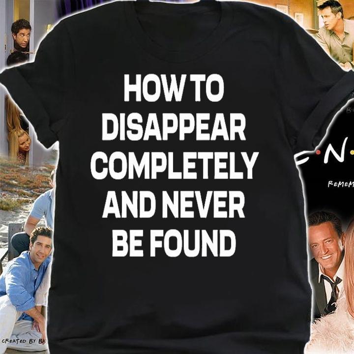 How To Disappear Completely And Never Be Found T-Shirt t-shirt shirt