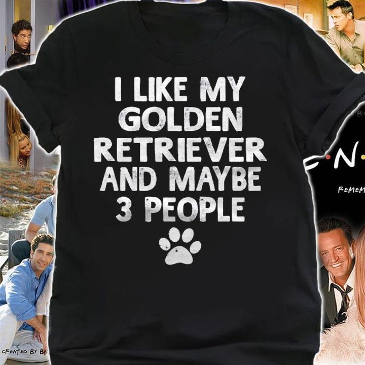 I Like My Golden Retriever Dogs And Like 3 People Shirt t-shirt shirt