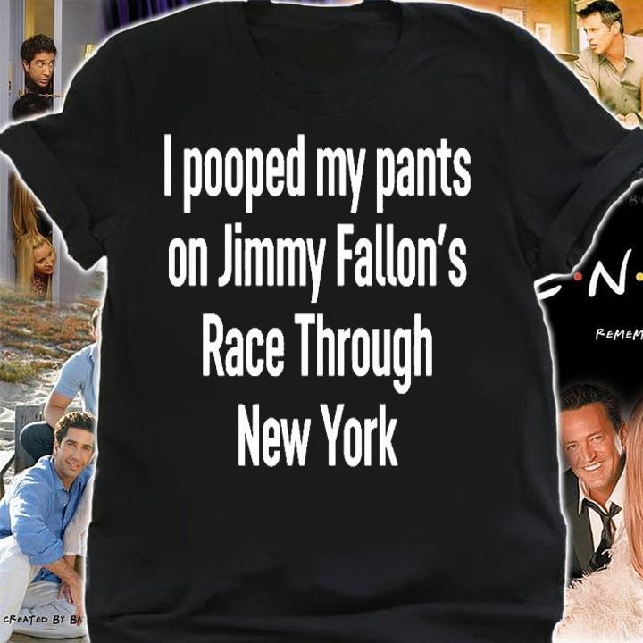 I Pooped My Pants On Jimmy Fallons Race Through New York T-Shirt t-shirt