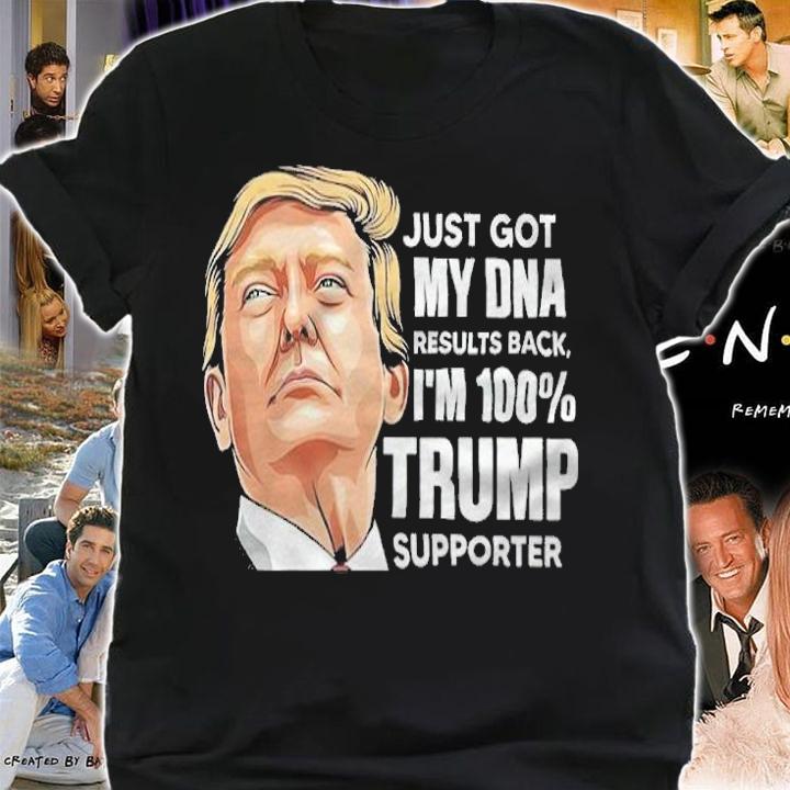 Just Got My Dna Results Back I'm 100% Trump Supporter Shirt t-shirt shirt